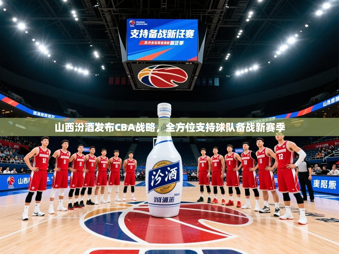 2025米兰体育官网入口山西汾酒发布CBA战略，全方位支持球队备战新赛季
