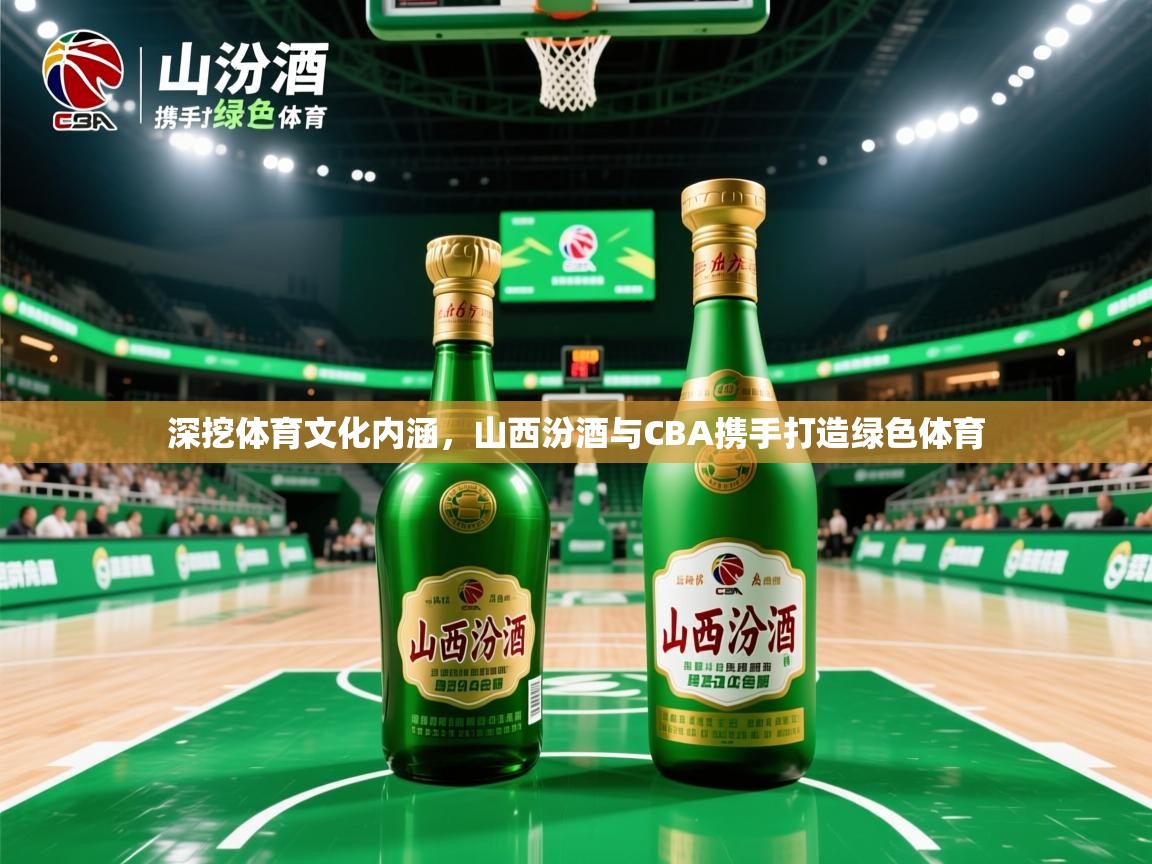 2025米兰体育平台怎么样深挖体育文化内涵，山西汾酒与CBA携手打造绿色体育