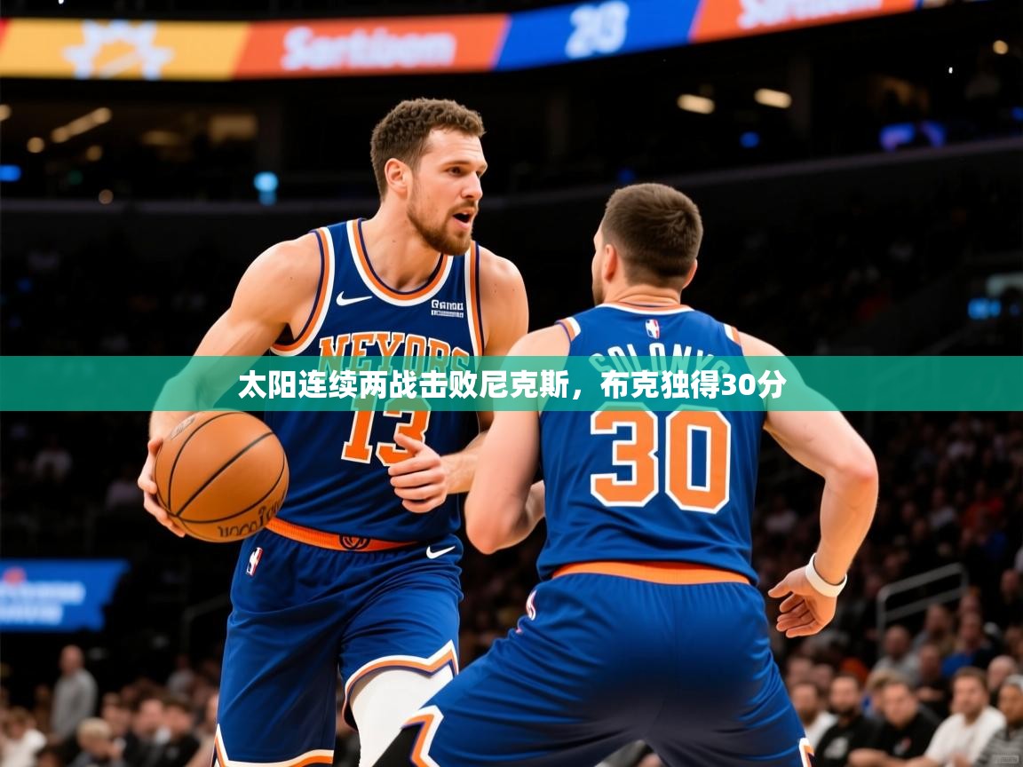 2025米兰体育下载太阳连续两战击败尼克斯，布克独得30分