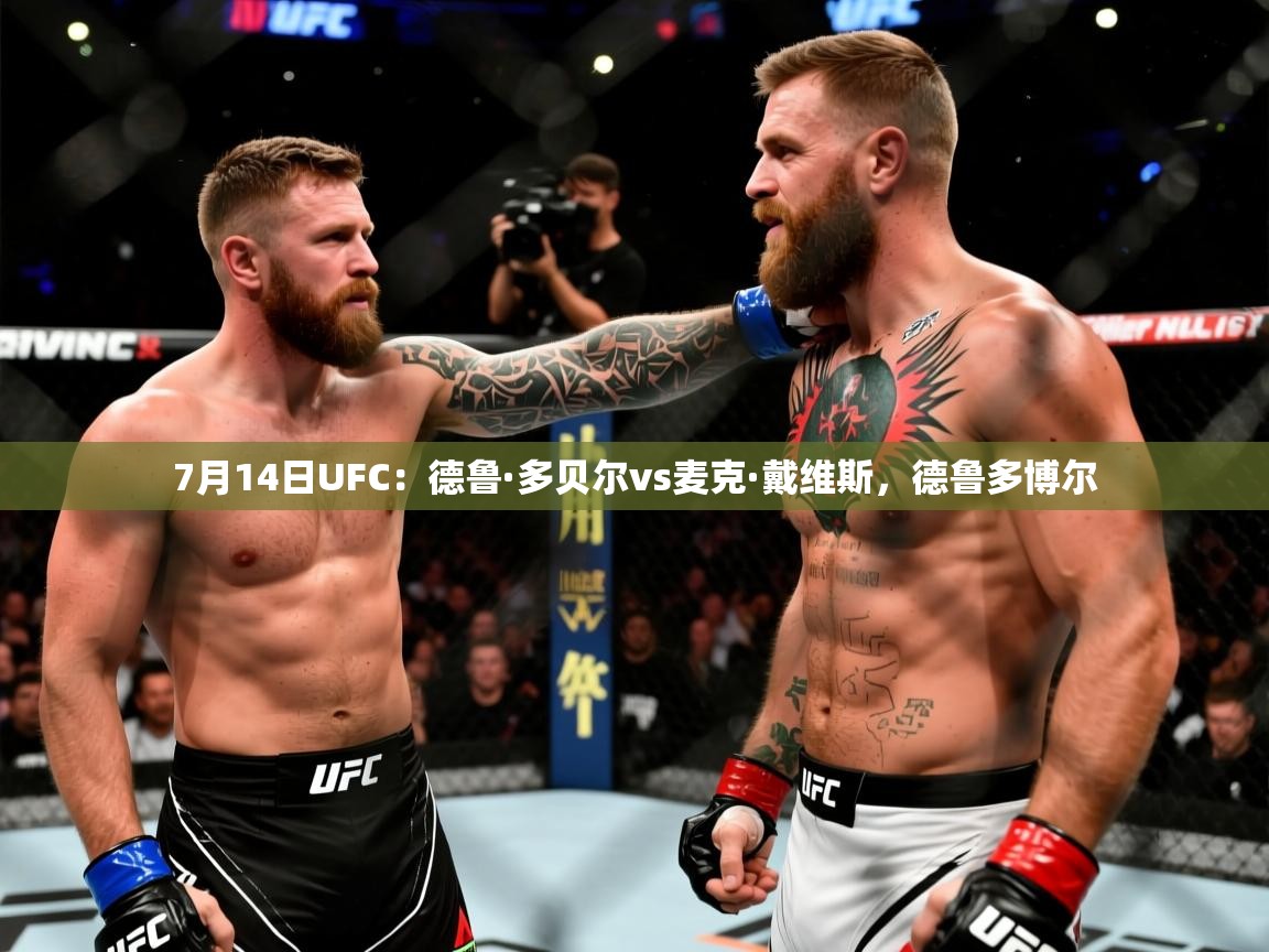2025米兰体育直播7月14日UFC：德鲁·多贝尔vs麦克·戴维斯，德鲁多博尔